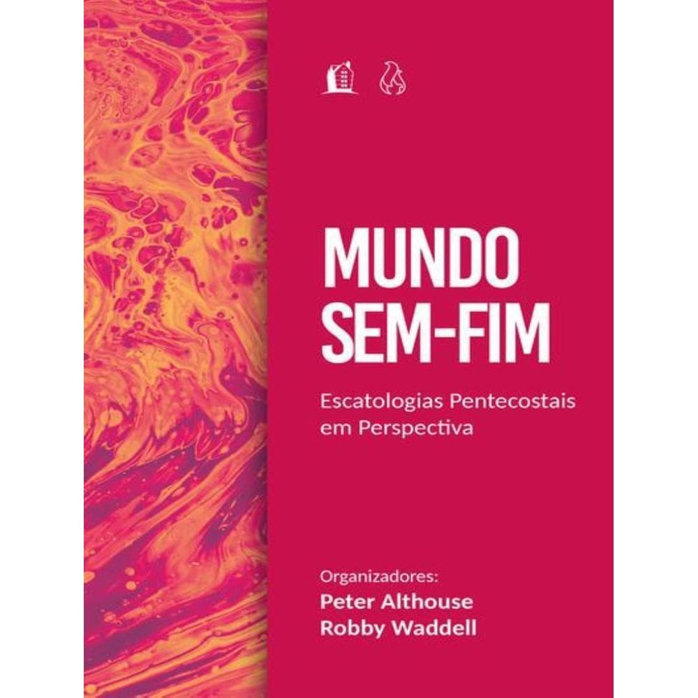 Mundo Sem Fim - Escatologias Pentecostais Em Perspectiva