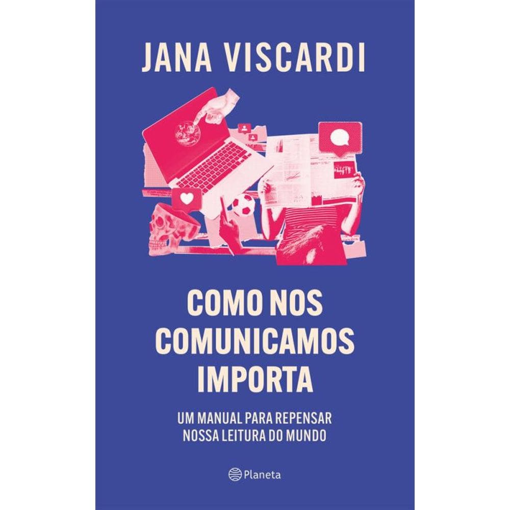 Como nos comunicamos importa: Um manual para repensar nossa leitura de mundo