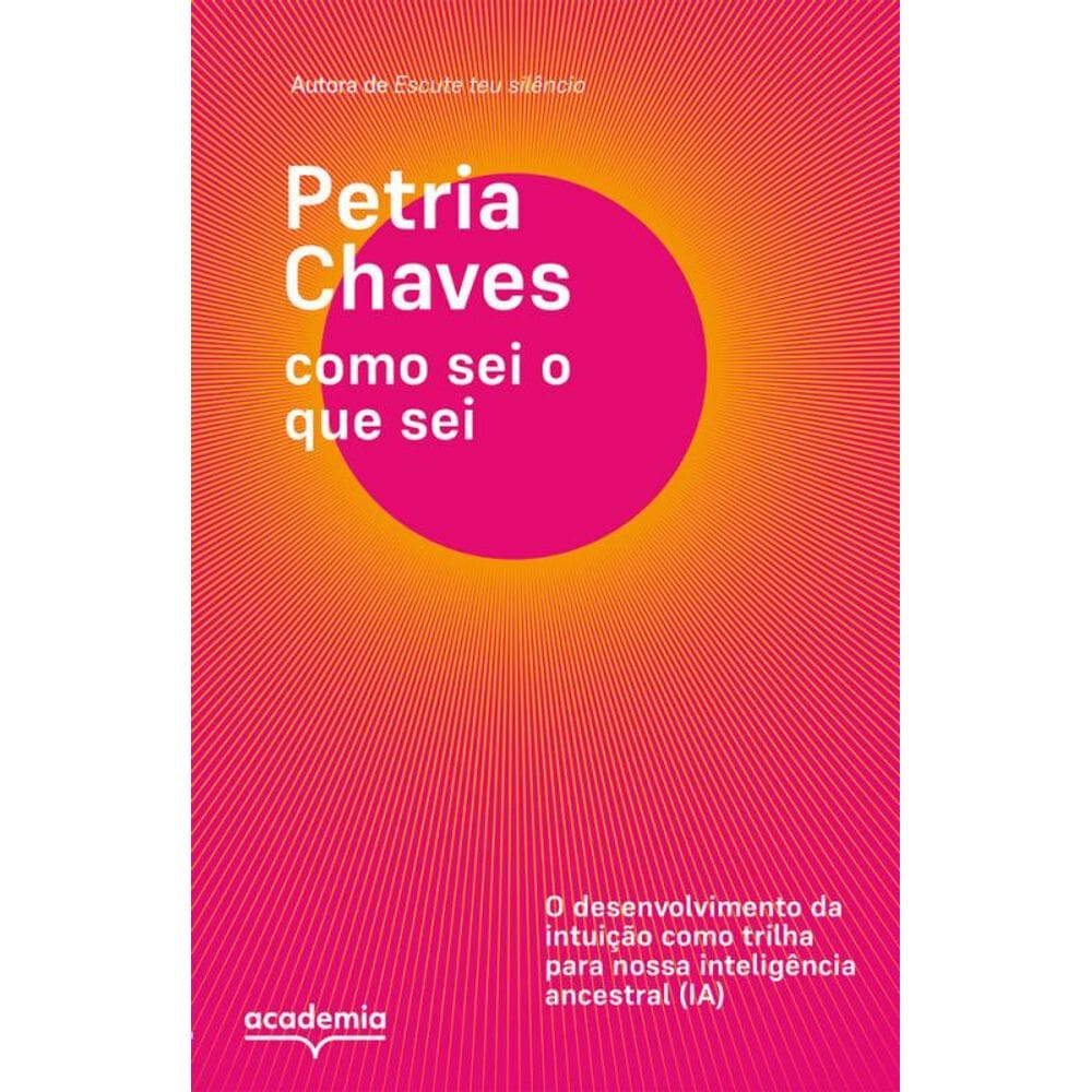 Como sei o que sei: O desenvolvimento da intuição como trilha para nossa inteligência ancestral (IA)