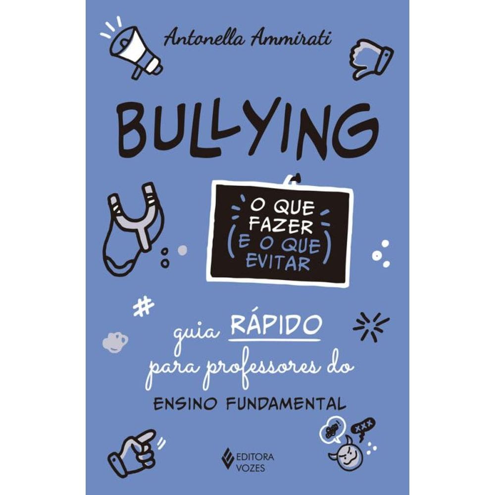 Bullying - O que fazer e o que evitar: Guia rápido para professores do ensino fundamental
