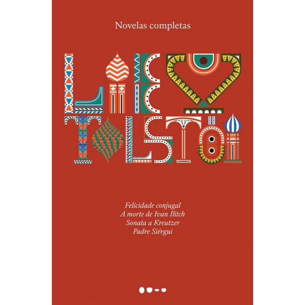 Novelas completas: Felicidade conjugal, A morte de Ivan Ilitch, Sonata a Kreutzer, Padre Siérgui