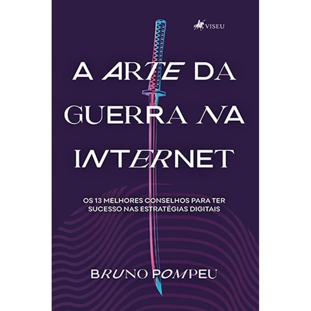 A arte da guerra na internet : Os 13 melhores conselhos para ter sucesso nas estratégias digitais