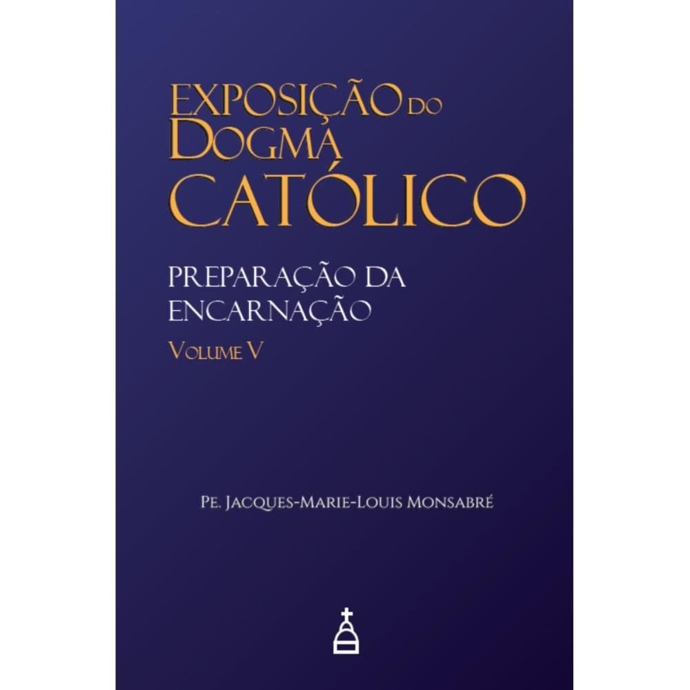Exposição do Dogma Católico: Volume 5 - Preparação da Encarn