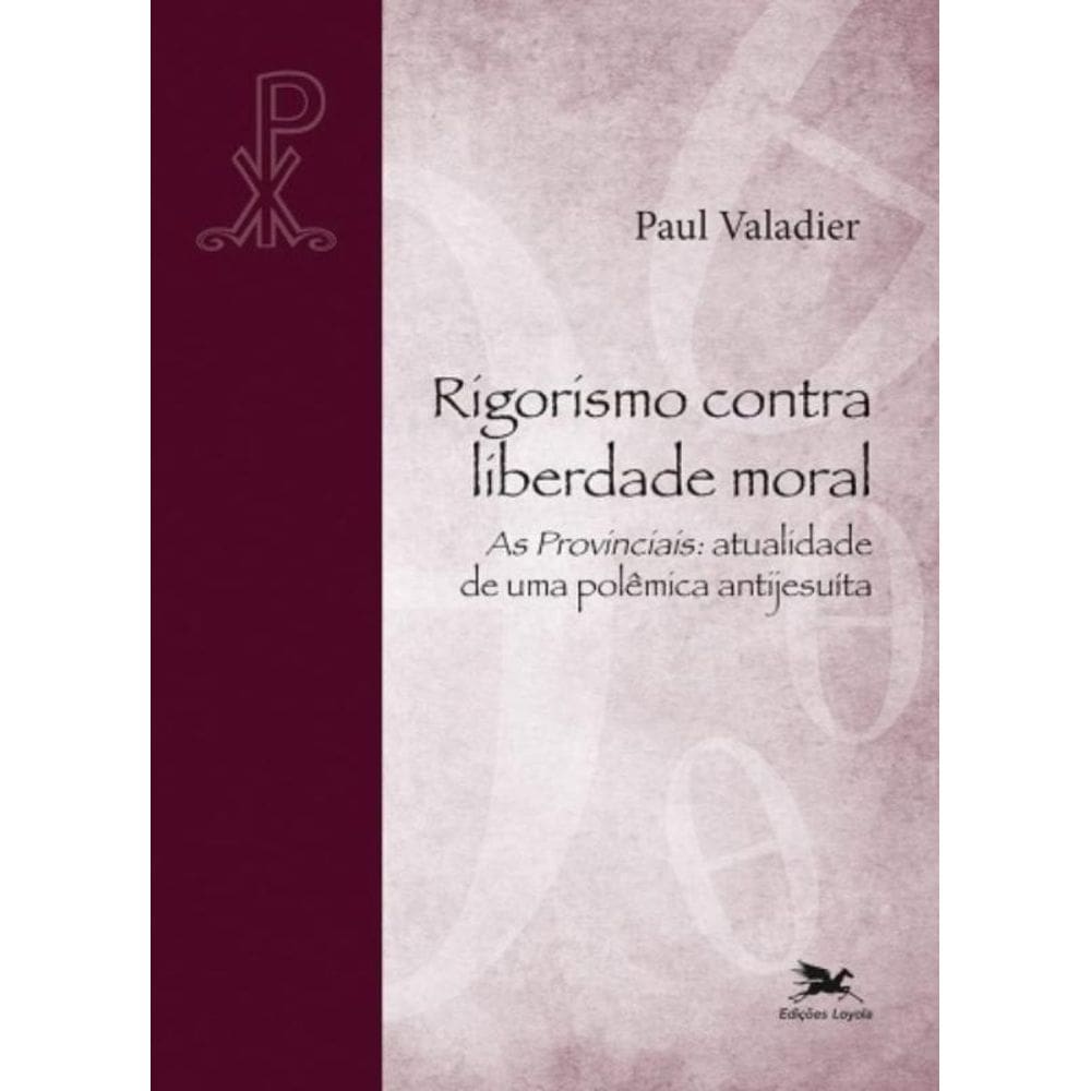 Rigorismo Contra Liberdade Moral - As Provinciais: Atualidade De Uma Polêmica