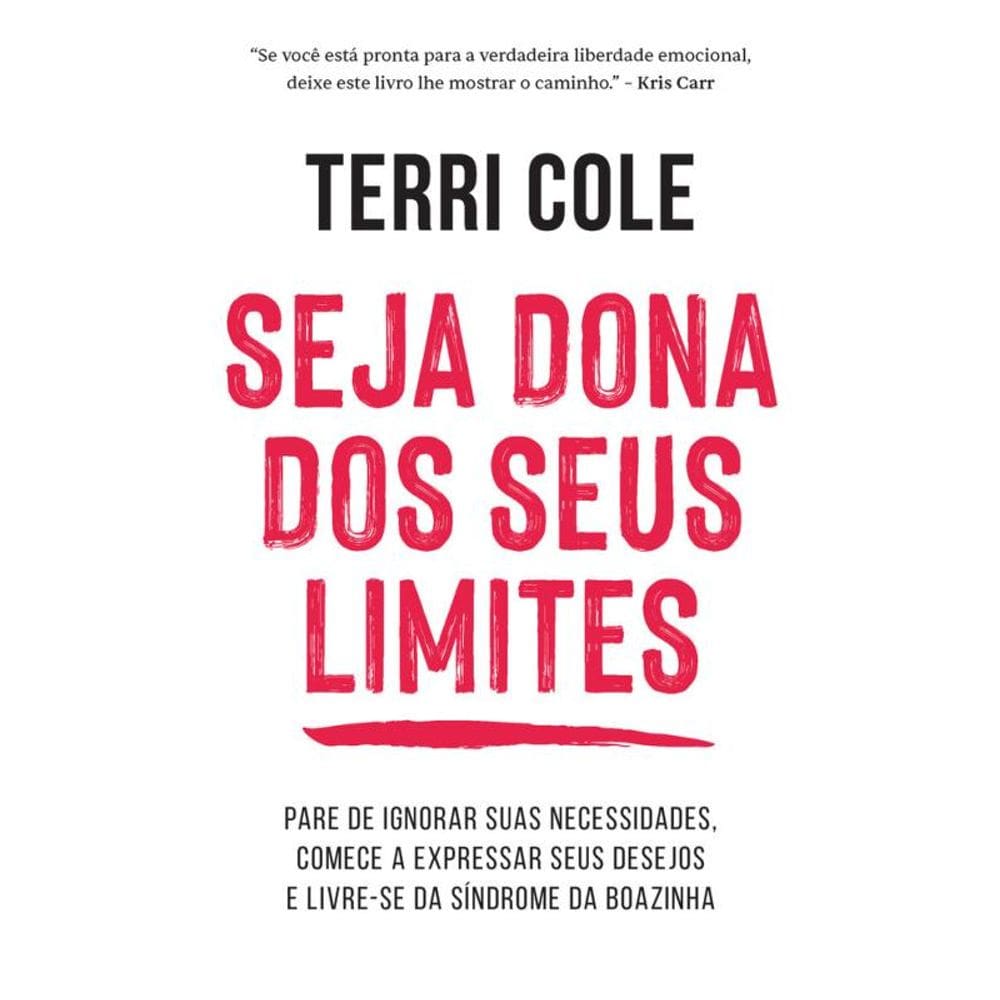 Seja dona dos seus limites: Pare de ignorar suas necessidades, comece a expressar seus desejos e livre-se da síndrome da boazinha