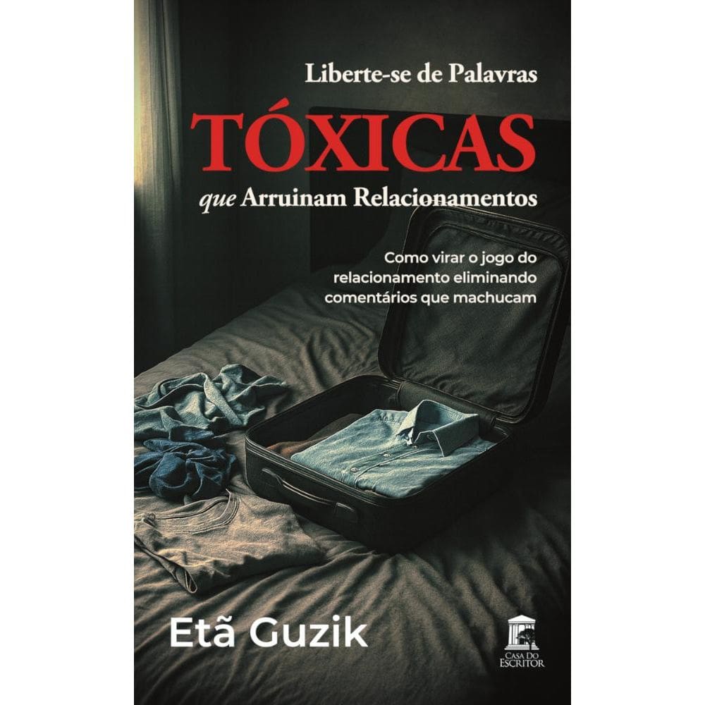 Liberte-se de Palavras TÓXICAS que Arruínam Relacionamentos: Como virar o jogo do relacionamento eliminando comentários que machucam