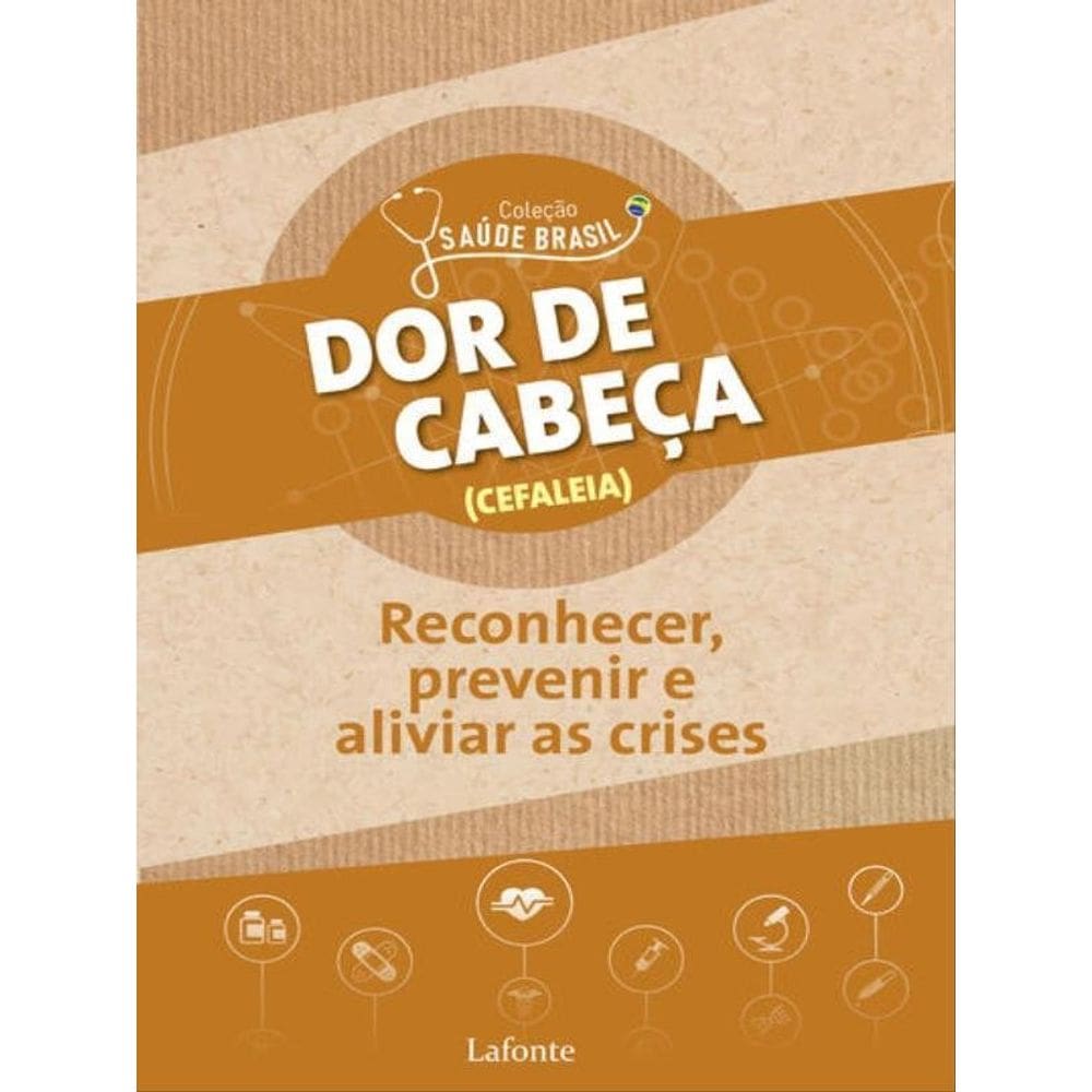 Dor De Cabeça: Como Reconhecer, Prevenir E Aliviar As Crises - Vol. 1