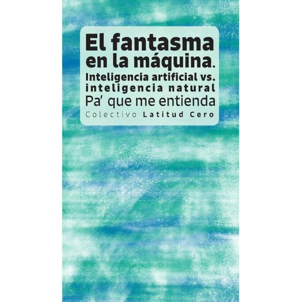 El fantasma en la máquina: inteligencia artificial vs. inteligencia natural - Espanhol