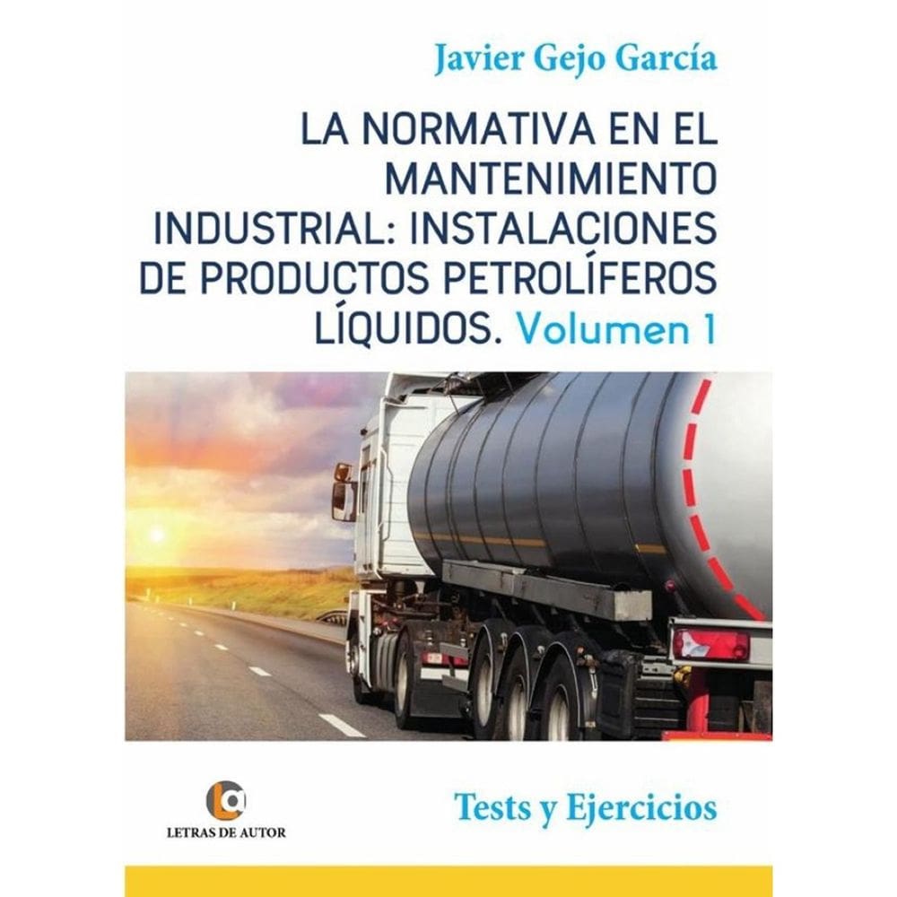 LA NORMATIVA EN EL MANTENIMIENTO INDUSTRIAL: INSTALACIONES DE PRODUCTOS PETROLÍFEROS LÍQUIDOS Vol I.