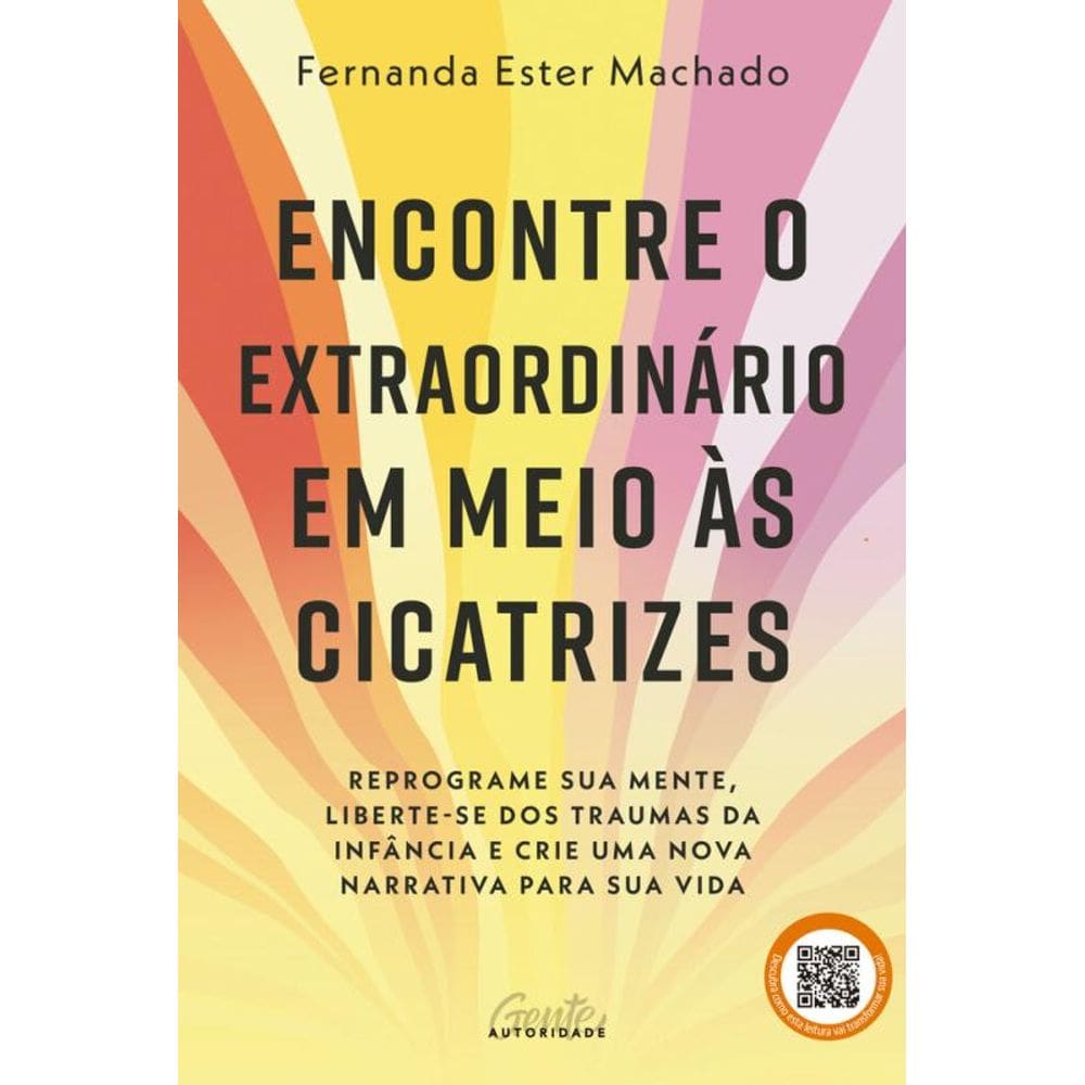 Encontre o extraordinário em meio às cicatrizes: Reprograme sua mente, liberte-se dos traumas da infância e crie uma nova narrativa para sua vida