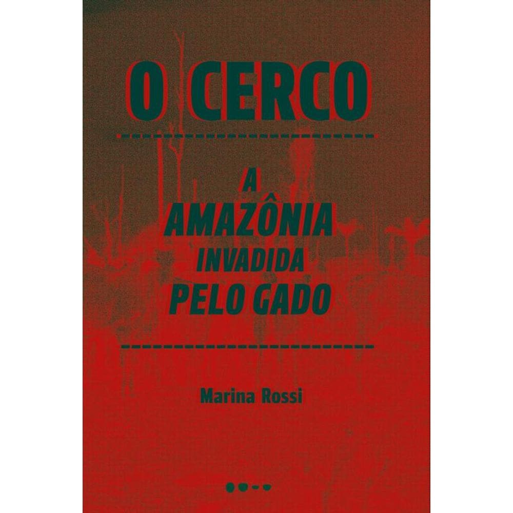 O cerco: A Amazônia invadida pelo gado