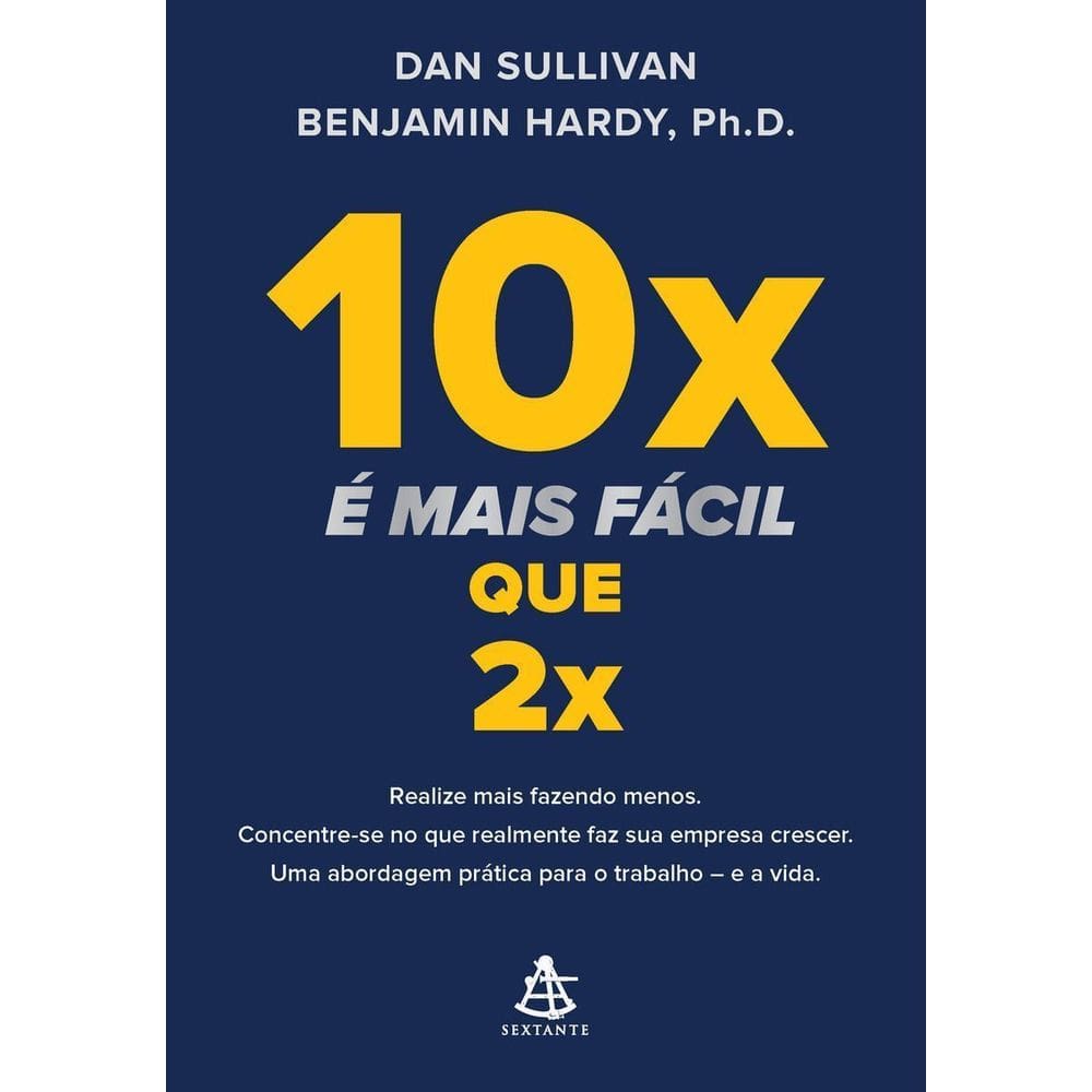 10x é Mais Fácil Que 2x - Realize Mais Fazendo Menos. Concentre-se No Que Realmente Faz Sua Empresa
