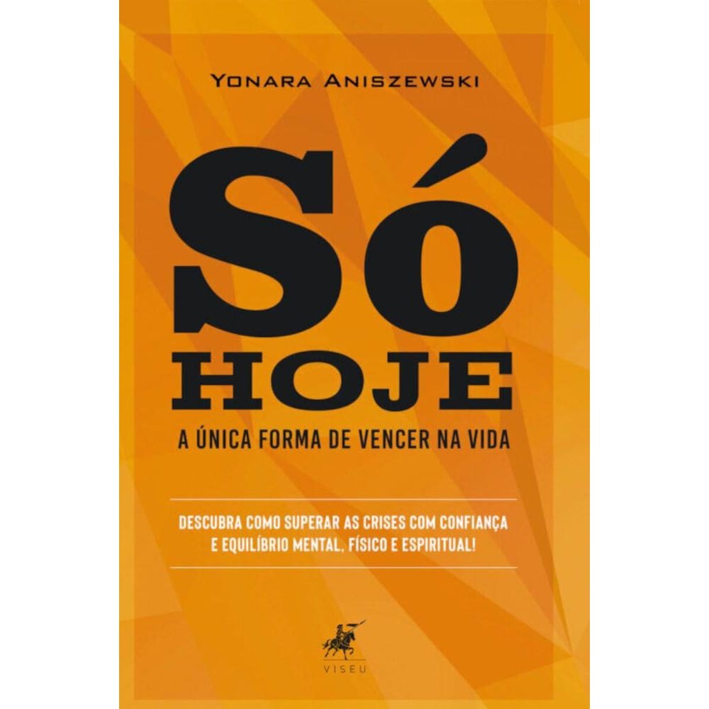 Só hoje eu vou vencer: como passar pelas crises com confiança e equilíbrio mental, físico e espiritual