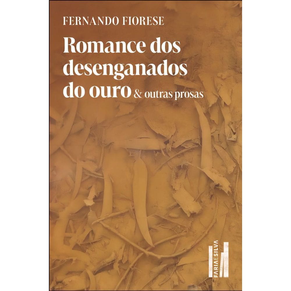Romance Dos Desenganados do Ouro & Outras Prosas