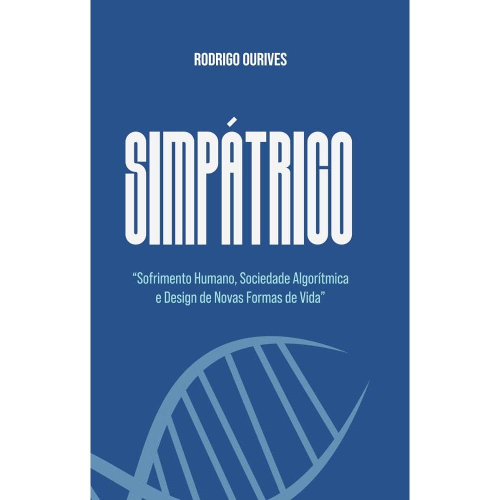 Simpátrico: Sofrimento humano, sociedade algorítmica e desing de novas formas de vida