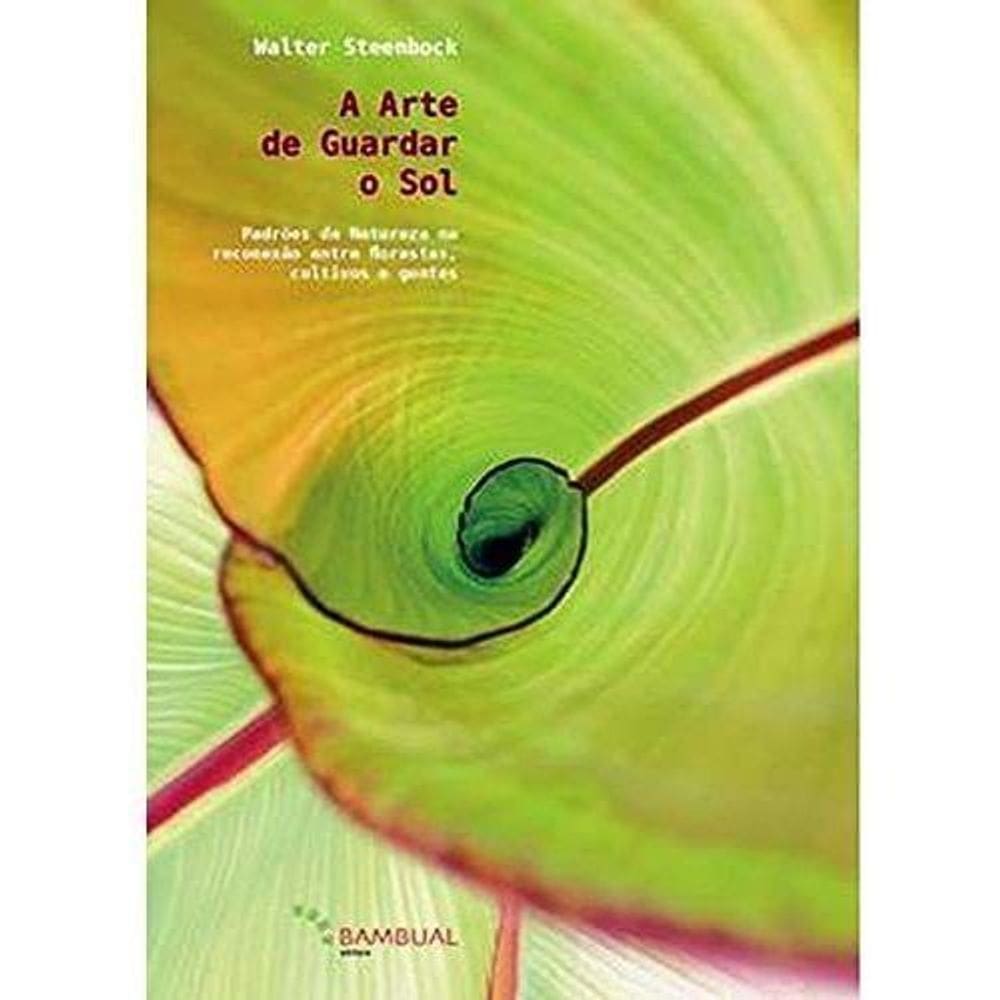 A Arte de Guardar o Sol - Padrões da Natureza Na Reconexão Entre Florestas, Cultivos e Gentes