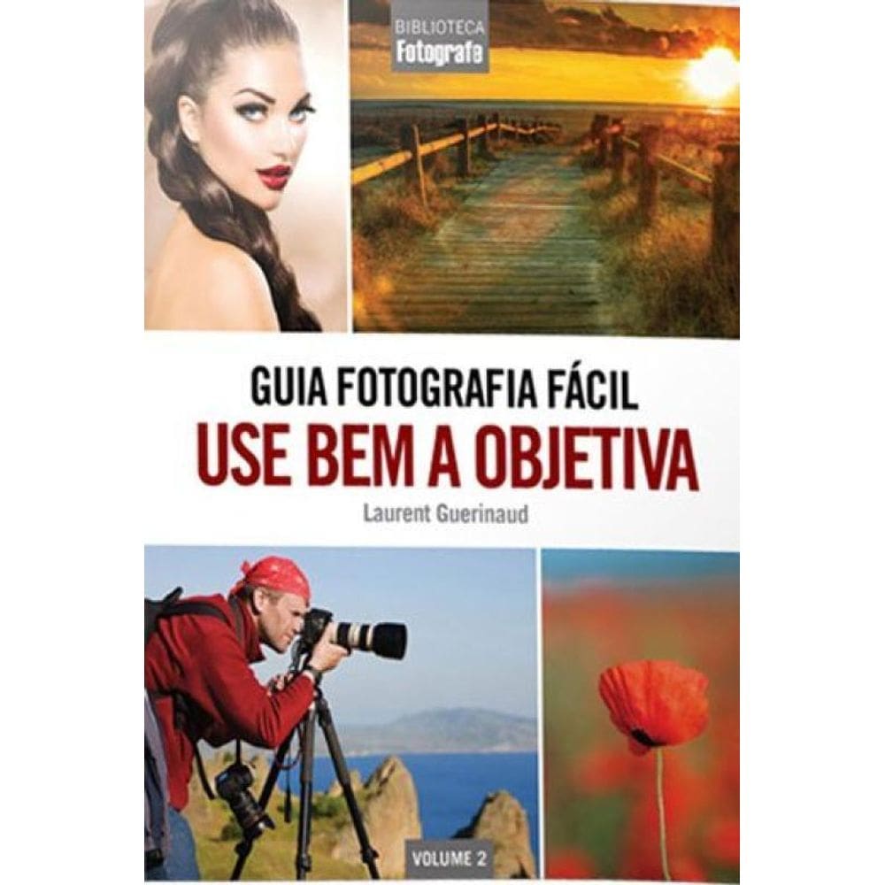 Guia Fotografia Fácil Volume 2: Use Bem A Objetiva