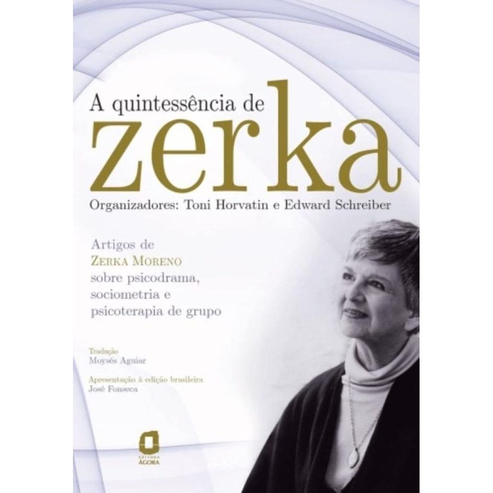 A Quintessência De Zerka - Artigos De Zerka Moreno Sobre Psicodrama, Sociometria E Psicoterapia De G