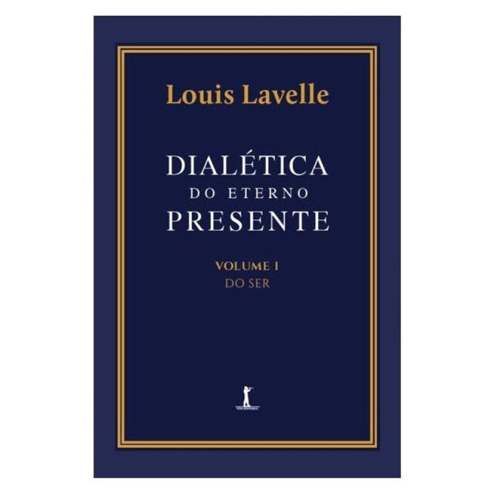 Dialética Do Eterno Presente: Volume I - Do Ser