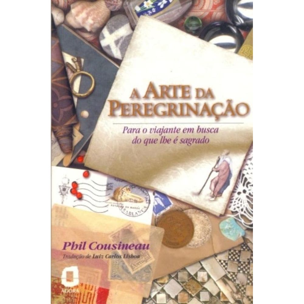 A Arte Da Peregrinação - Para O Viajante Em Busca Do Que Lhe É Sagrado