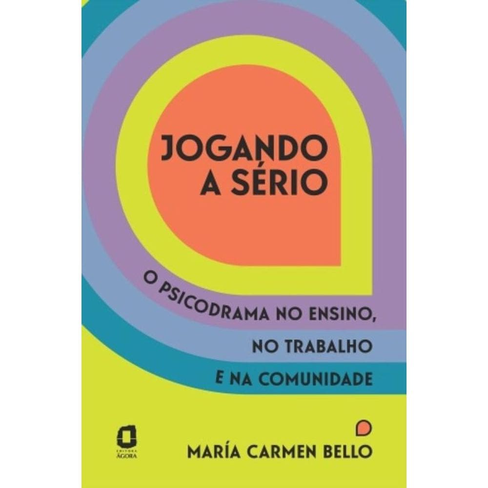 Jogando A Sério - O Psicodrama No Ensino, No Trabalho E Na Comunidade