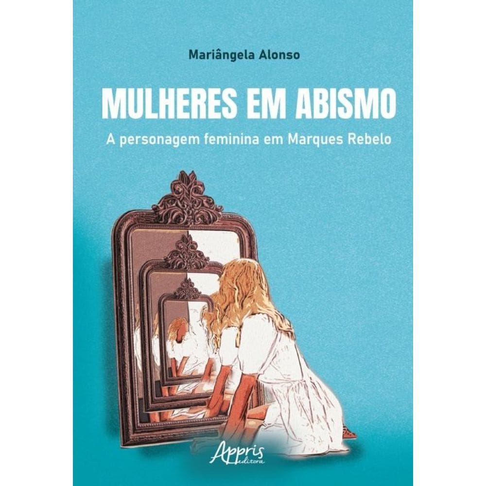 Mulheres Em Abismo - A Personagem Feminina Em Marques Rebelo