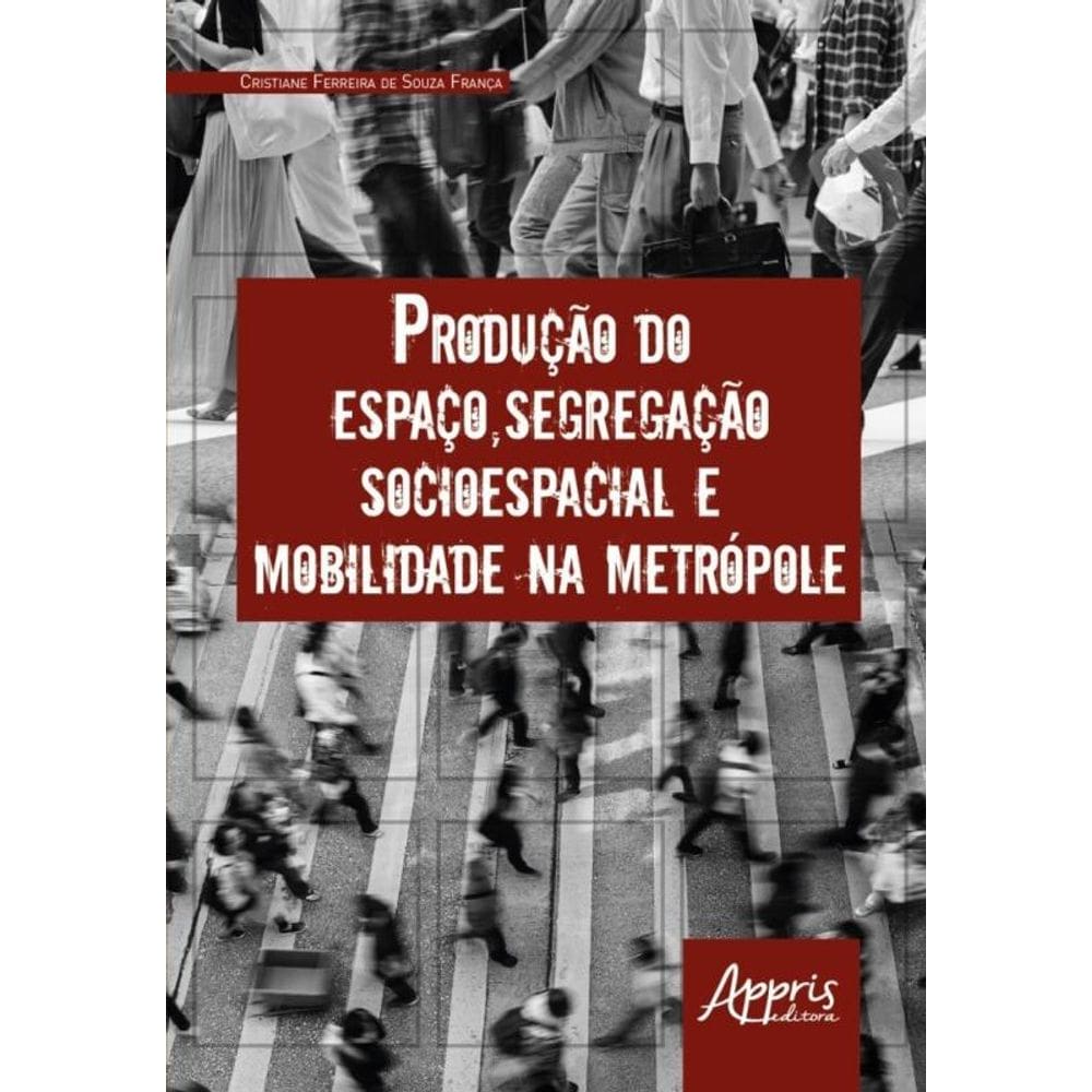 Produção Do Espaço, Segregação Socioespacial E Mobilidade Na Metrópole