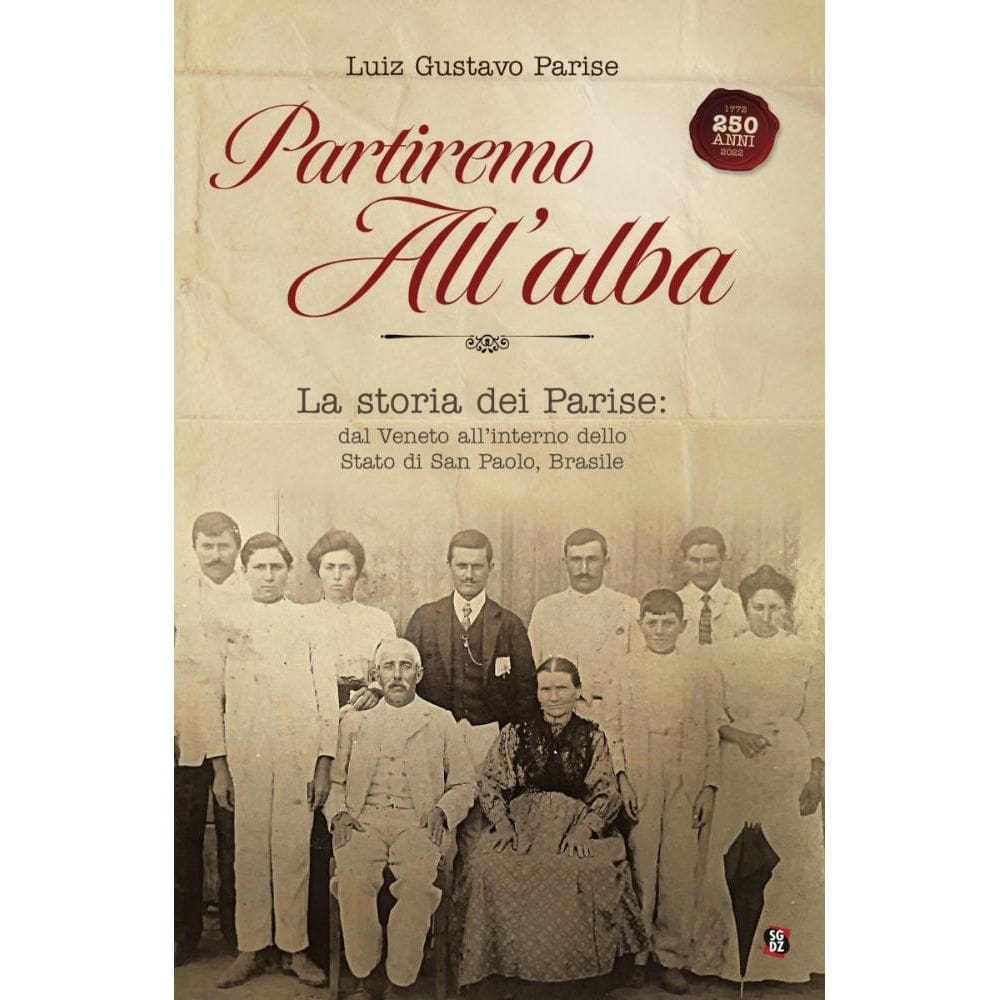 Partiremo all alba: la storia dei Parise: dal Veneto allinterno dello Stato di San Paolo, Brasile