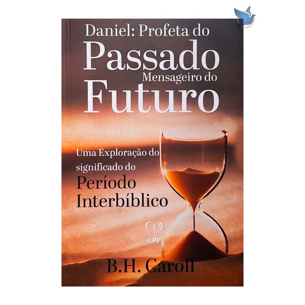 Livro Daniel: Profeta do Passado Mensageiro do Futuro B. H. Caroll