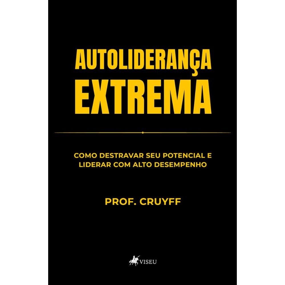 Autoliderança Extrema: Como destravar seu potencial e liderar com Alto Desempenho