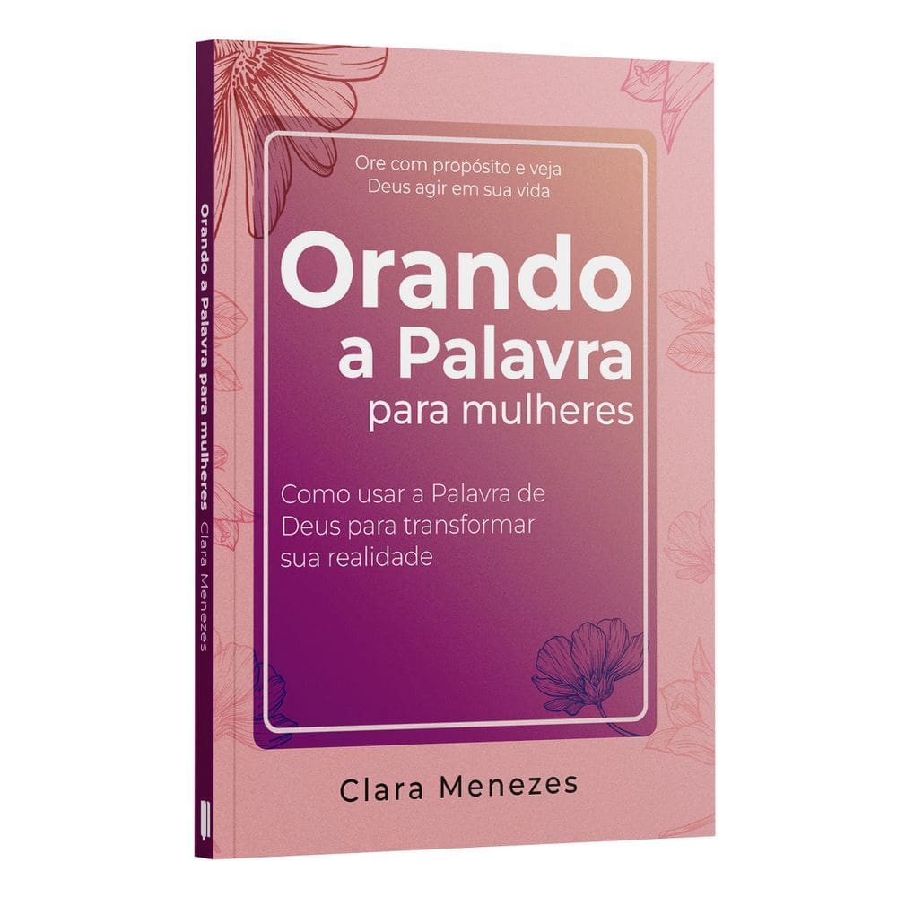 Orando a Palavra Para Mulheres - Como Usar a Palavra De Deus Para Transformar Sua Realidade