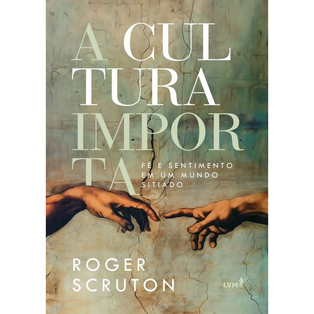 A Cultura Importa - Fé e Sentimento Em Um Mundo Sitiado