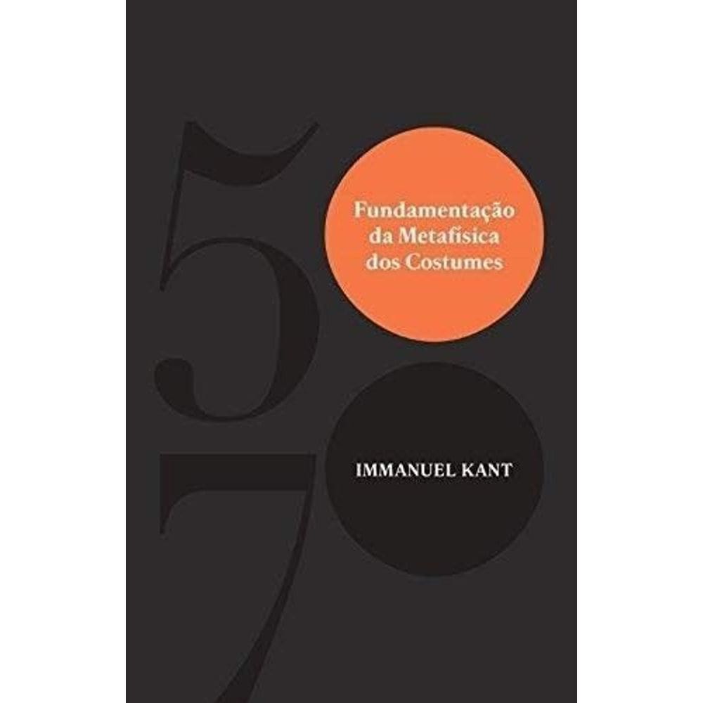 Fundamentação da Metafísica dos Costumes - (edicoes 70)