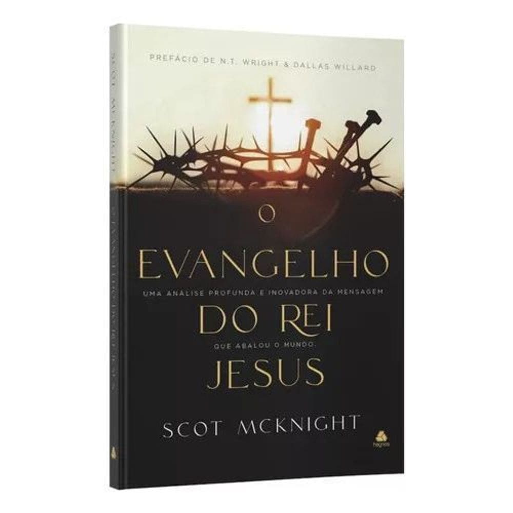 O Evangelho do Rei Jesus - Uma Análise Profunda e Inovadora da Mensagem Que Abalou o Mundo
