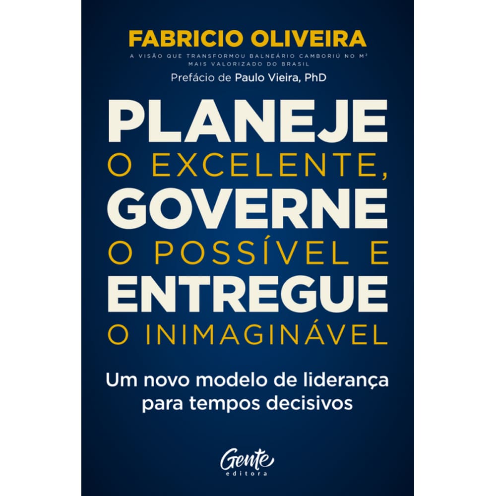 Planeje o excelente, governe o possível e entregue o inimaginável: Um novo modelo de liderança para tempos decisivos