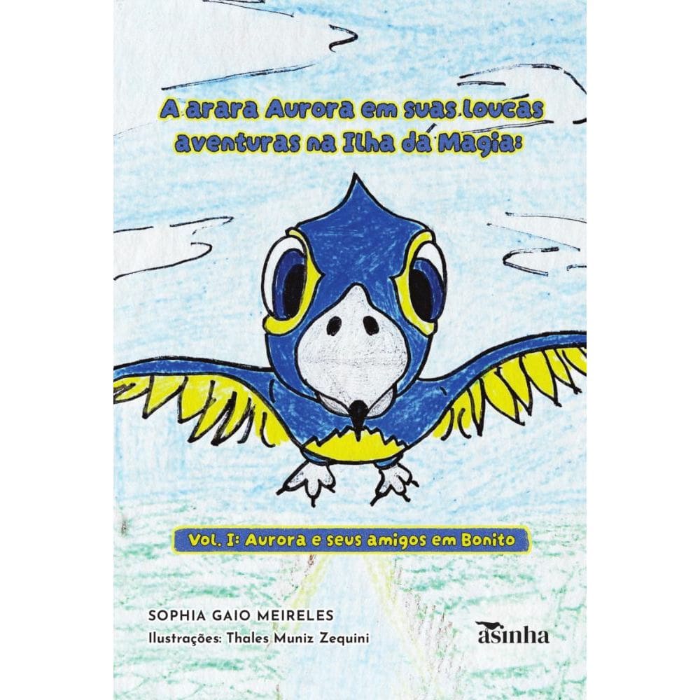A arara Aurora em suas loucas aventuras na Ilha da Magia: Vol. I: Aurora e seus amigos em Bonito