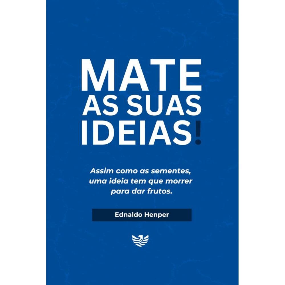 Mate as suas ideias: Assim como as sementes, uma ideia tem que morrer para dar frutos