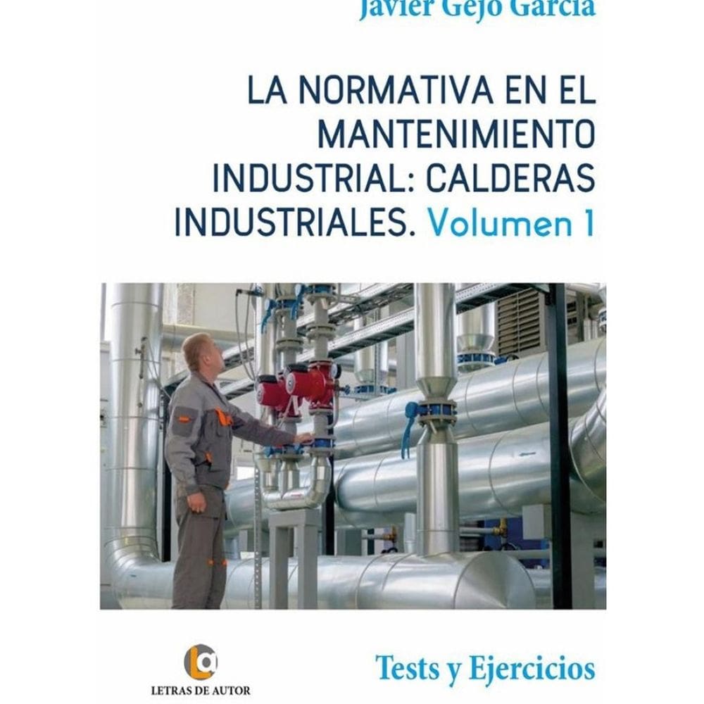LA NORMATIVA EN EL MANTENIMIENTO INDUSTRIAL: CALDERAS INDUSTRIALES. Volumen I. Tests y Ejercicios -