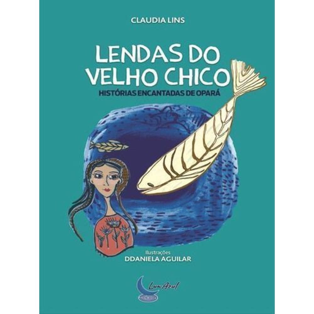 Lendas Do Velho Chico Histórias Encantadas De Opará - Lendas Do Rio São Francisco, Literatura Juveni