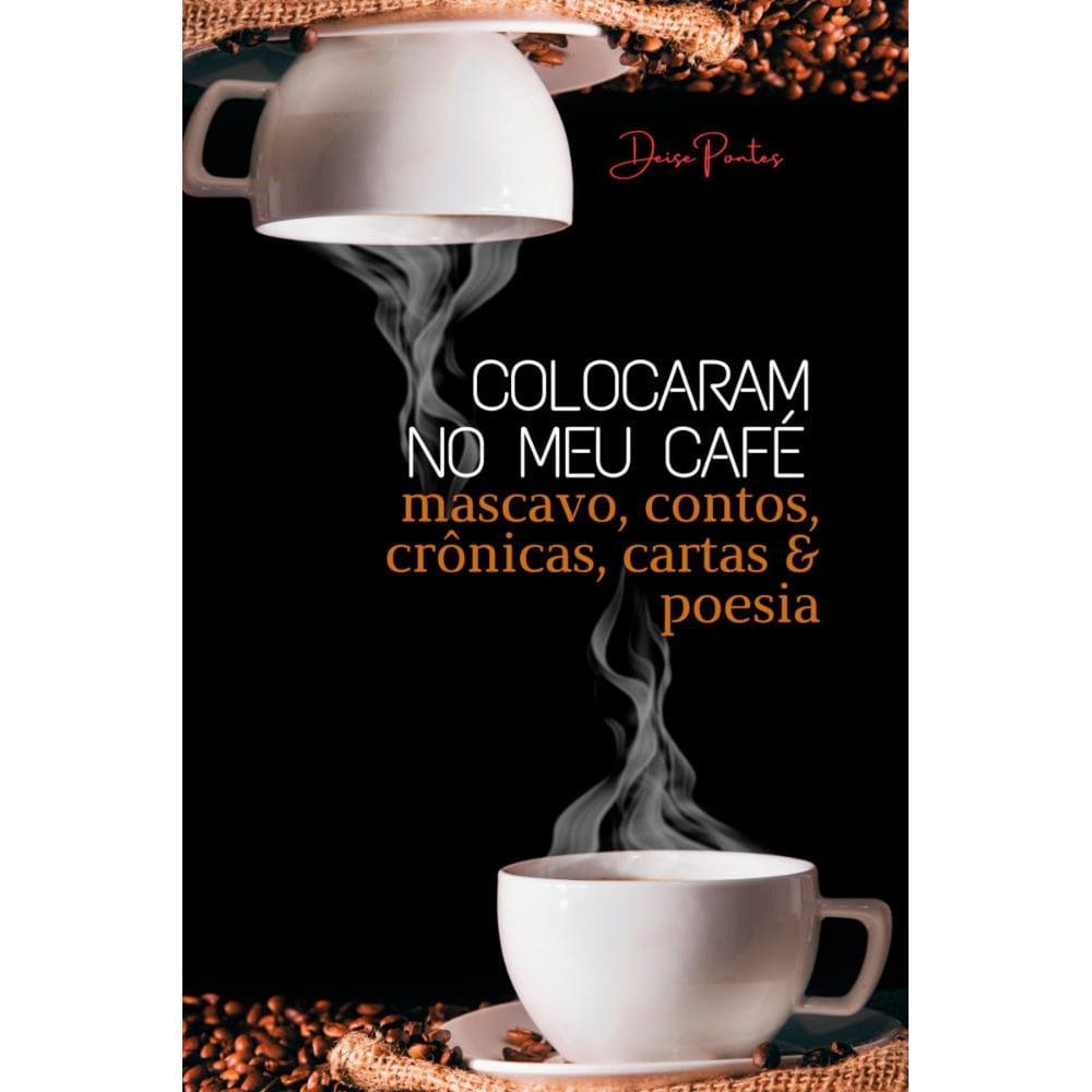 Colocaram no meu café: mascavo, contos, crônicas, cartas e poesia