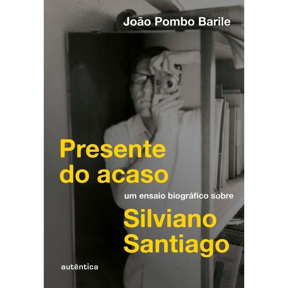 Presente Do Acaso - Um Ensaio Biográfico Sobre Silviano Santiago