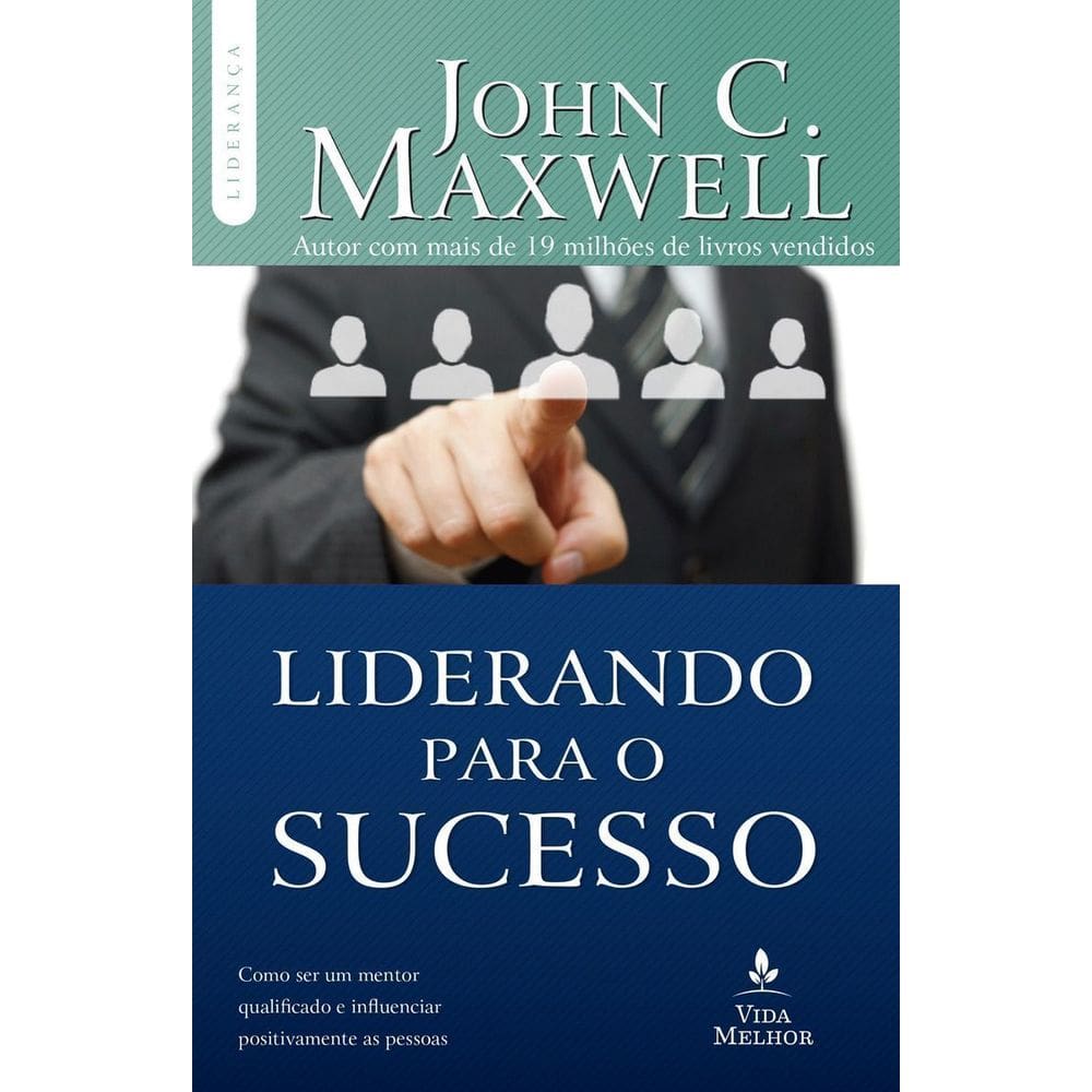 Liderando Para o Sucesso - Descubra Como Ser Um Mentor Qualificado e Influenciar Positivamente As Pe