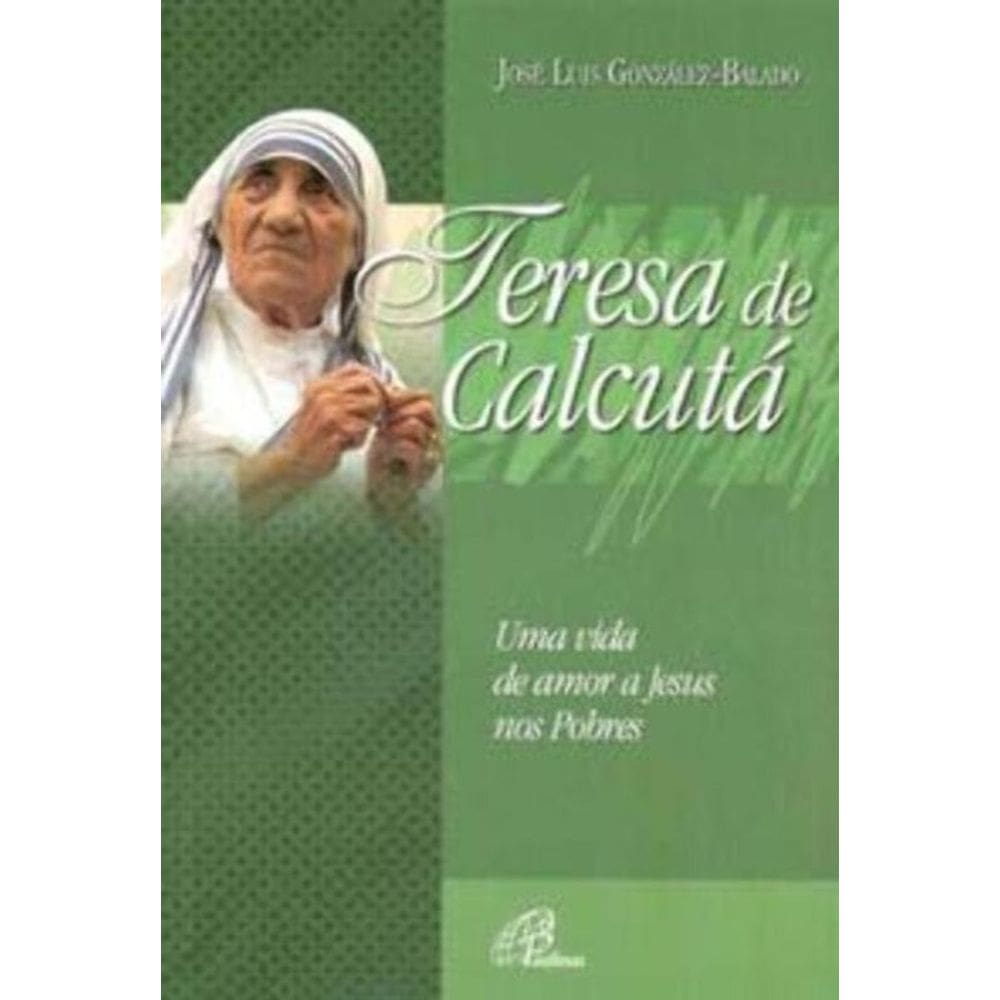 Teresa De Calcutá Uma Vida De Amor a Jesus Nos Pobres