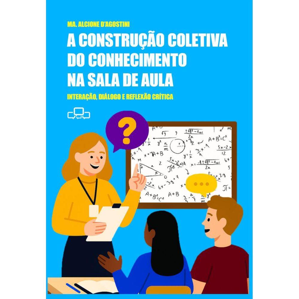 A construção coletiva do conhecimento na sala de aula: interação, diálogo e reflexão crítica