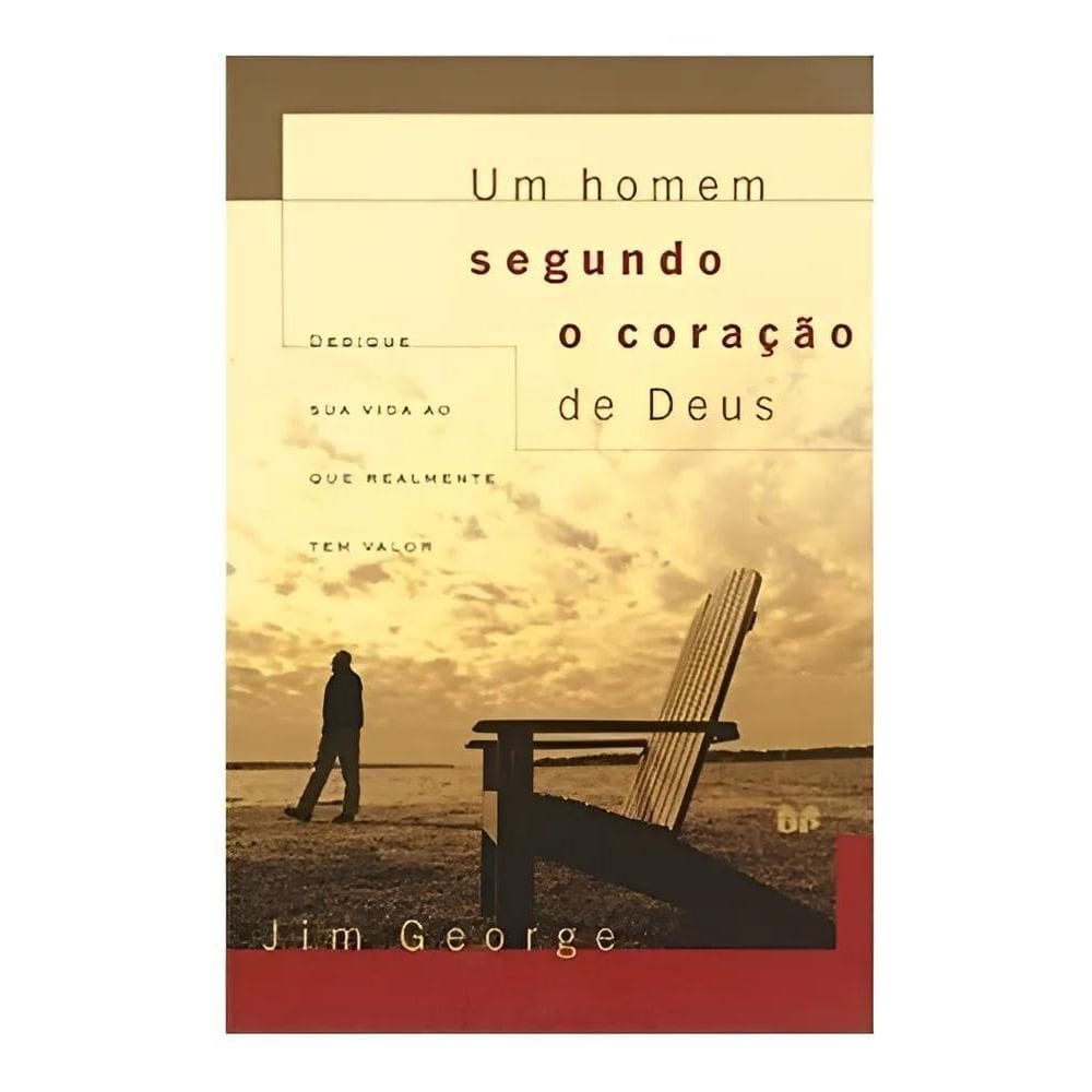 Um Homem Segundo O Coração De Deus: Dedique Sua Vida Ao Que
