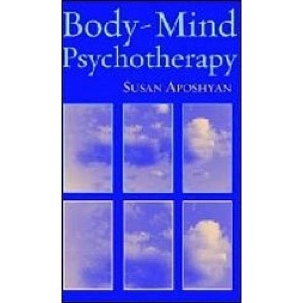 Body-Mind Psychotheraphy - Principles, Techniques, And Practical Applications