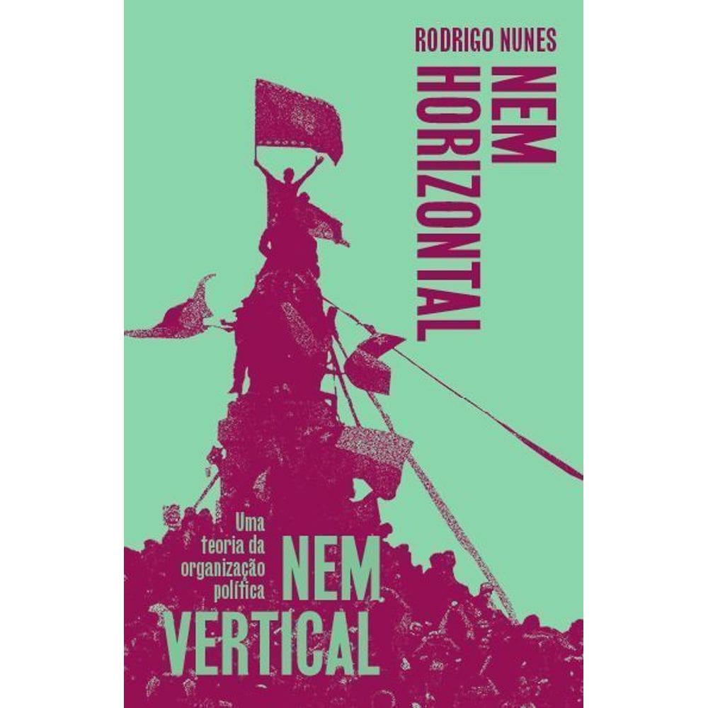 Nem Horizontal Nem Vertical - Uma Teoria da Organização Política