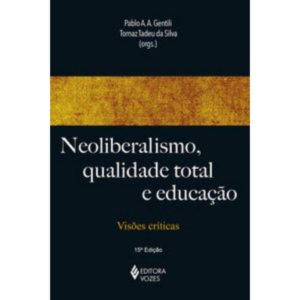Neoliberalismo, Qualidade Total e Educação - Visões Críticas