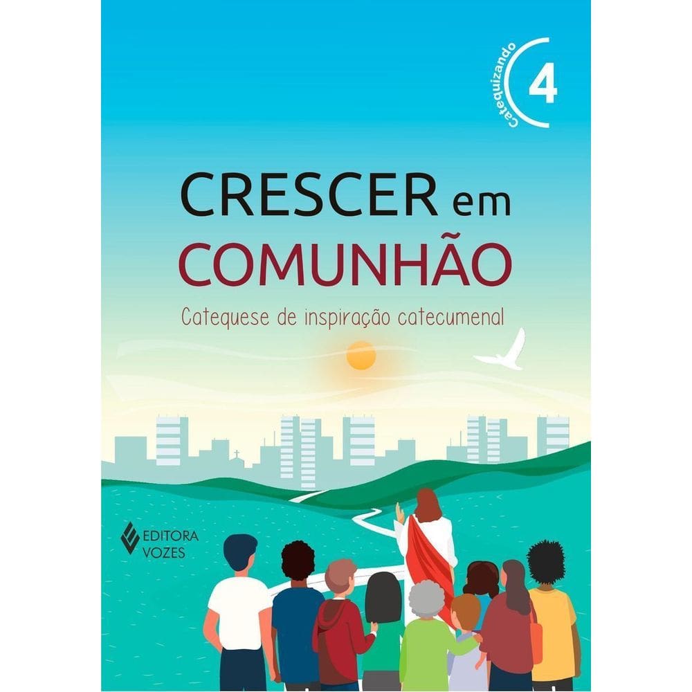 Crescer Em Comunhão - Vol. 04 - Catequizando - Versão 2021 - Catequese De Inspiração Catecumenal