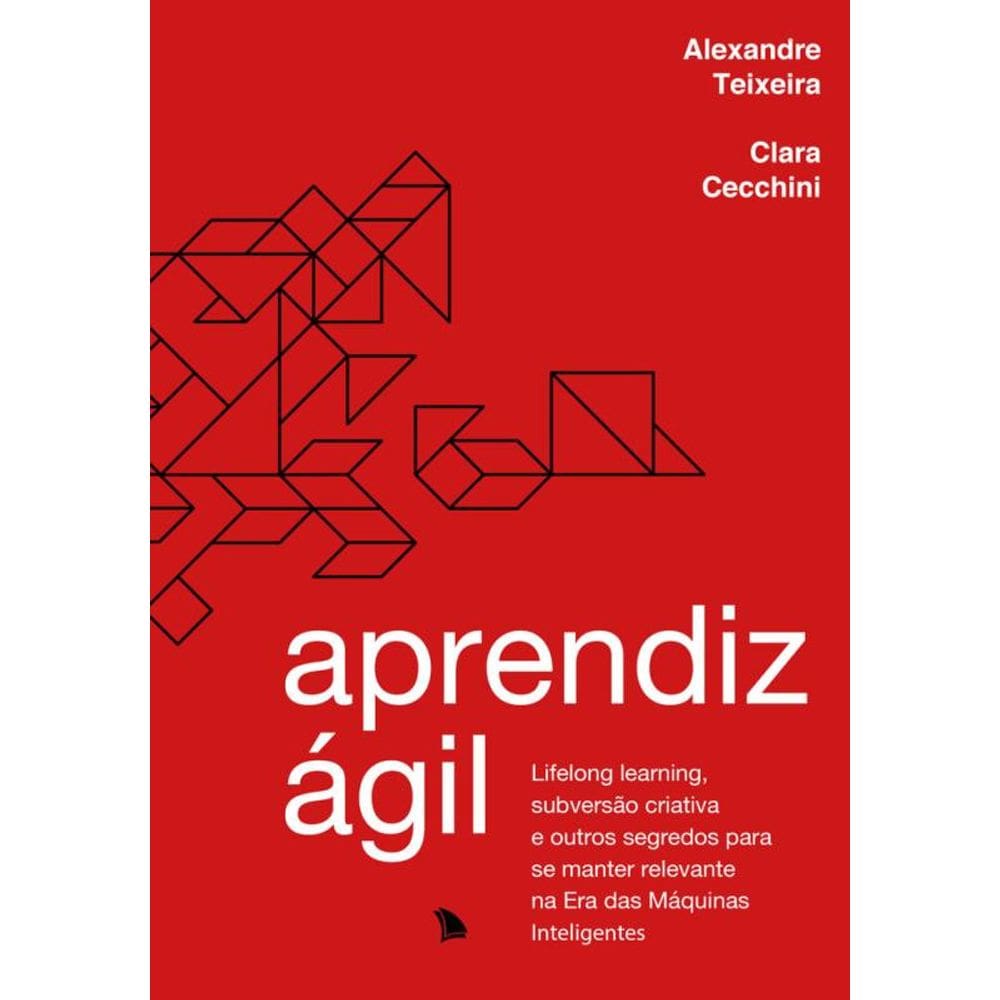 Aprendiz Ágil: Lifelong learning, subversão criativa e outros segredos para se manter relevante na Era das Máquinas Inteligentes